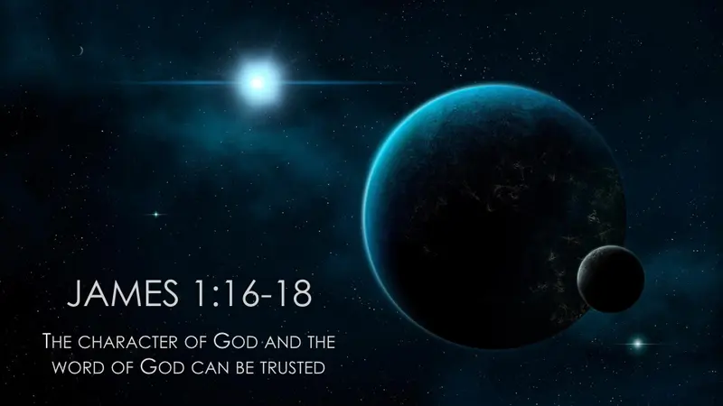 James 1:16-18; The character of God and the word of God can be trusted ...