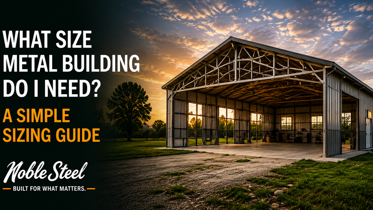 What Size Metal Building Do I Need? A Simple Sizing Guide