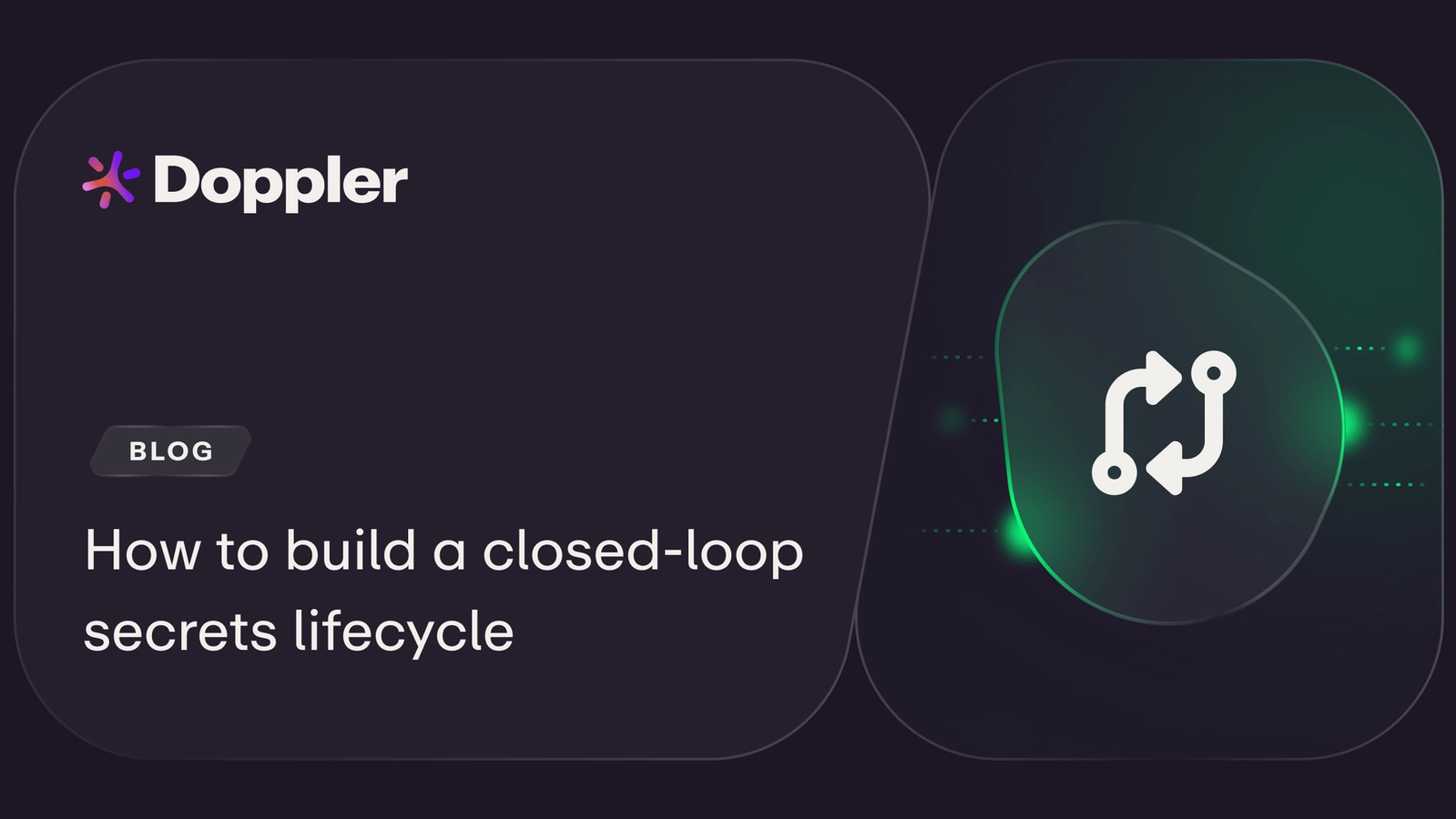 Open Loop Secret How to build a closed-loop secrets lifecycle | Doppler