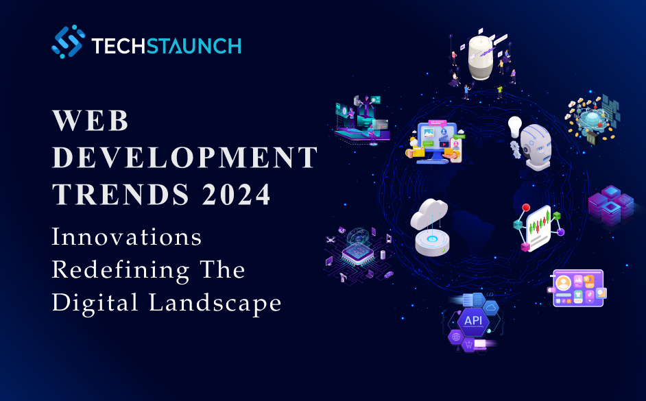 Web Development Trends 2024: Innovations Redefining the Digital Landscape | TechStaunch