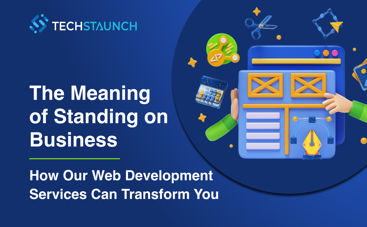 The Meaning of Standing on Business: How Our Web Development Services Can Transform You