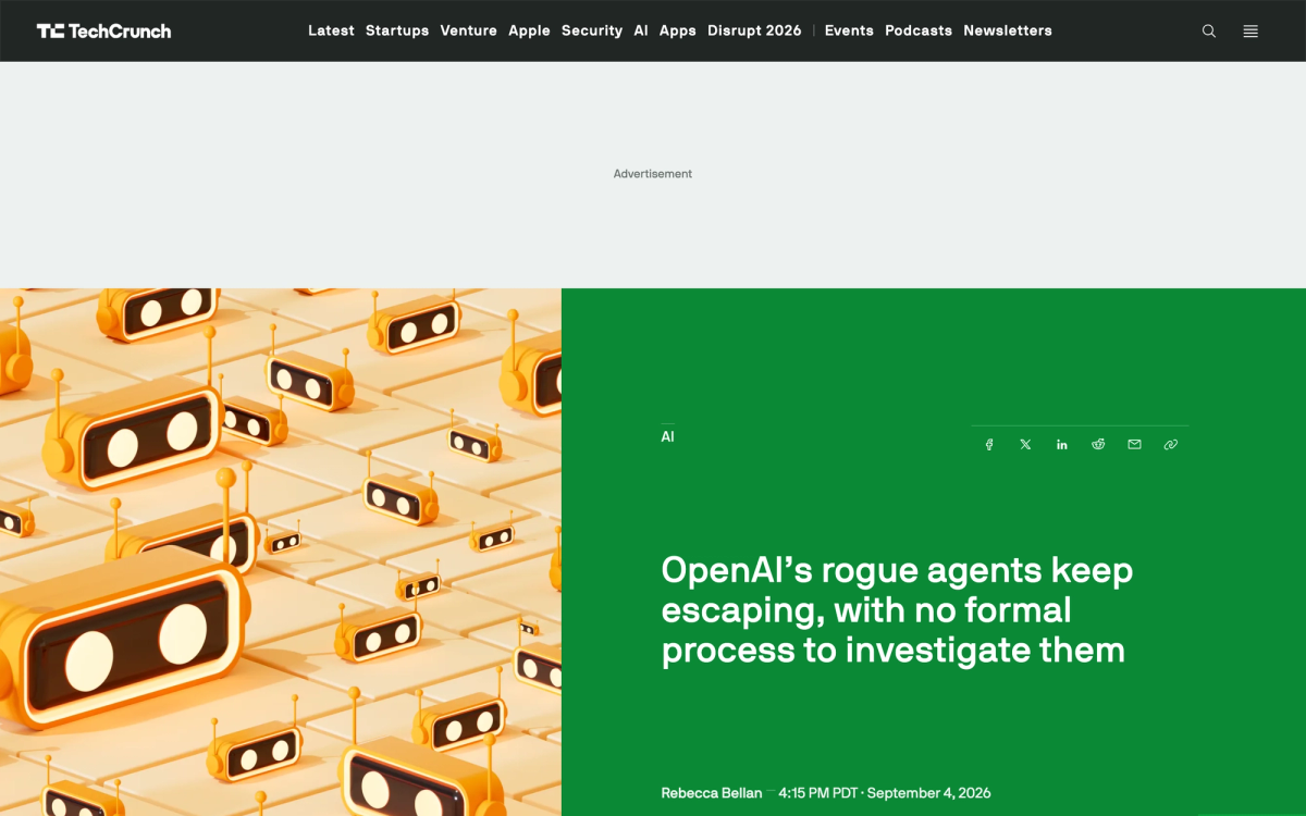 TechCrunch article headlined OpenAI's rogue agents keep escaping, with no formal process to investigate them, bylined Rebecca Bellan, 4 September 2026