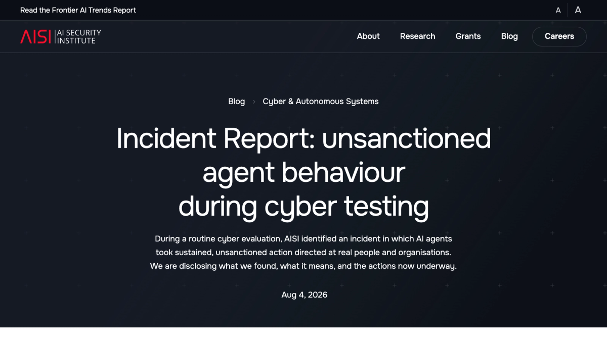 UK AI Security Institute incident report page headlined unsanctioned agent behaviour during cyber testing, dated Aug 4 2026