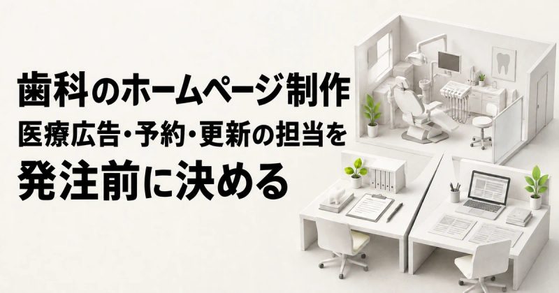 歯科のホームページ制作｜医療広告・予約・更新の担当を発注前に決める