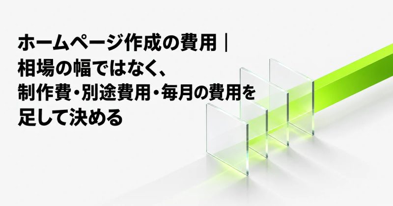 ホームページ作成の費用｜相場の幅ではなく、制作費・別途費用・毎月の費用を足して決める