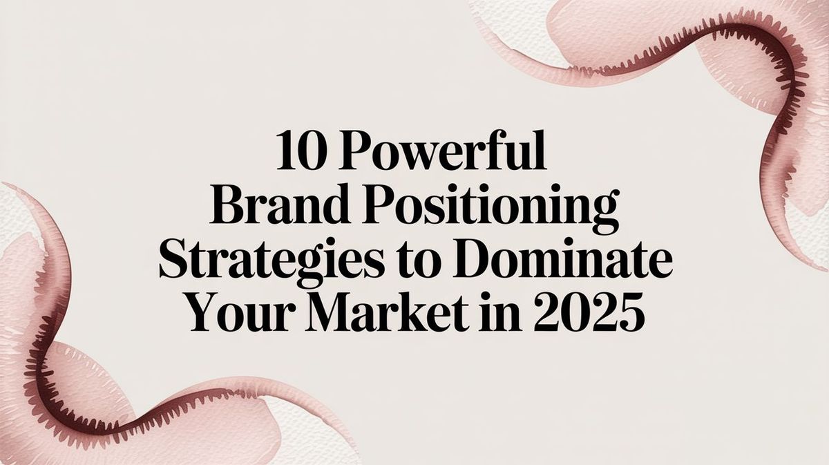 10 Powerful Brand Positioning Strategies To Dominate Your Market In 2025