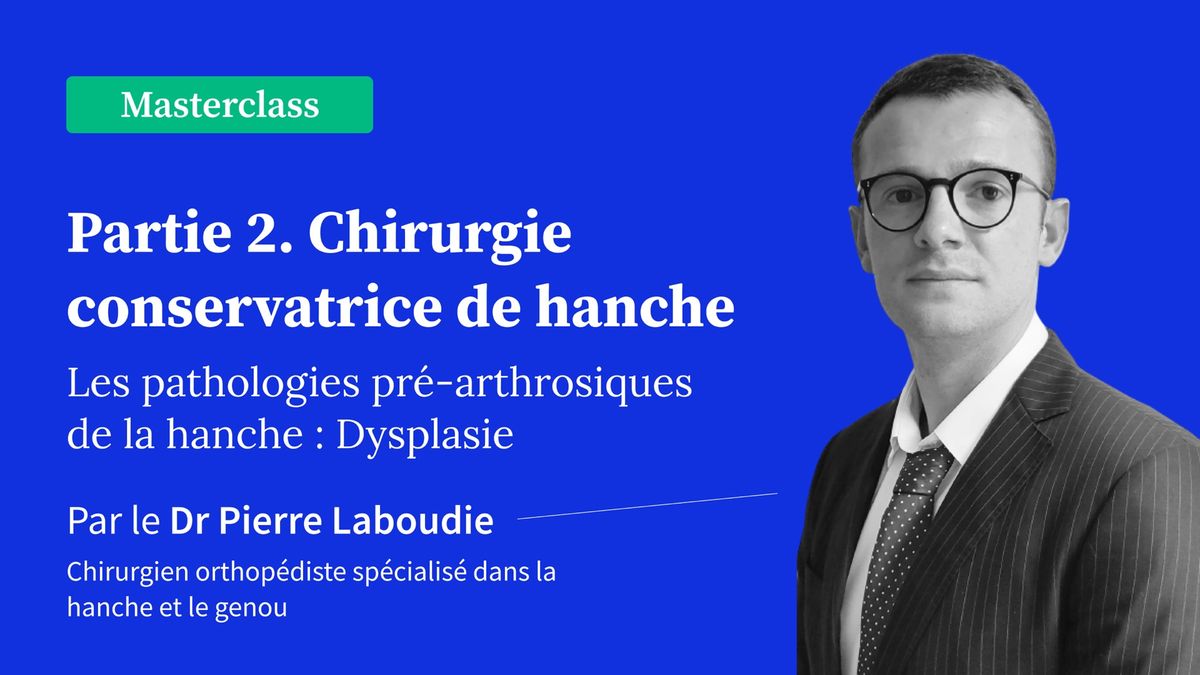 Partie 2. Chirurgie conservatrice de hanche - Les pathologies pré-arthrosiques de la hanche : Dysplasie
