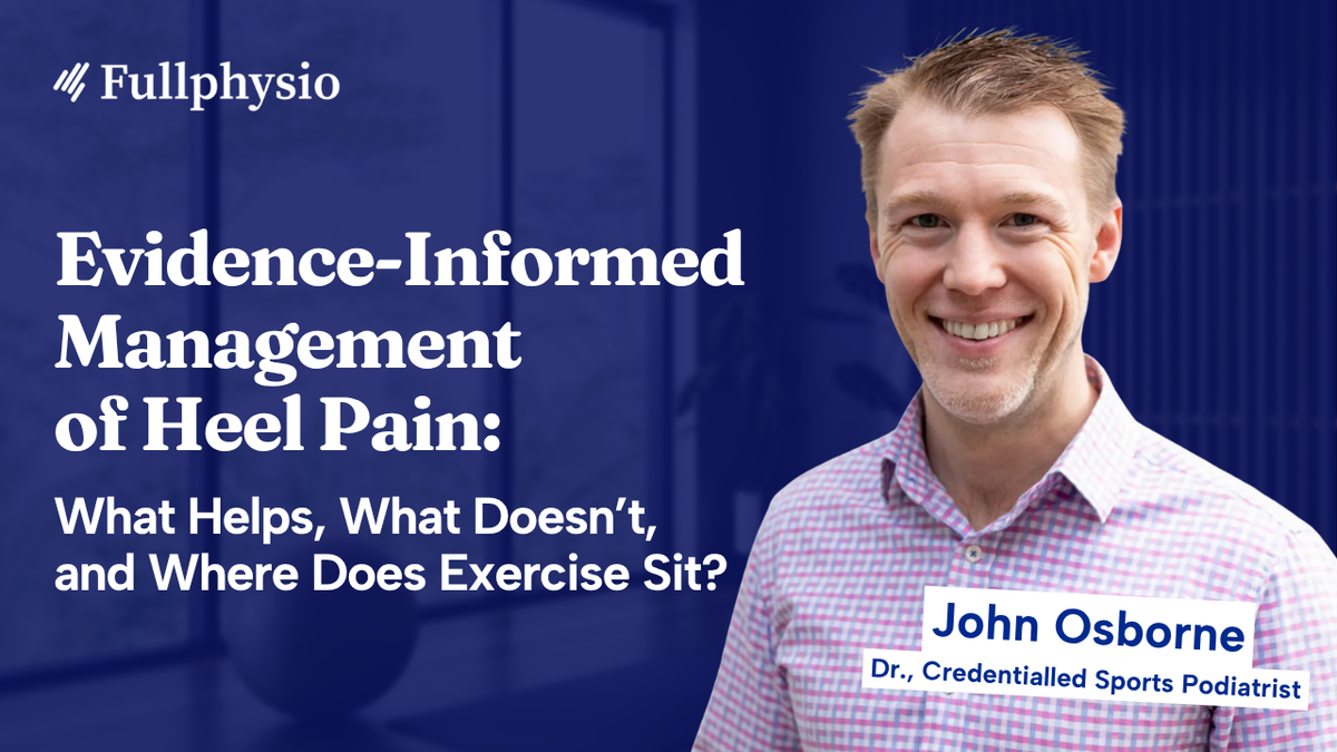 Evidence-Informed Management of Heel Pain: What Helps, What Doesn’t, and Where Does Exercise Sit?