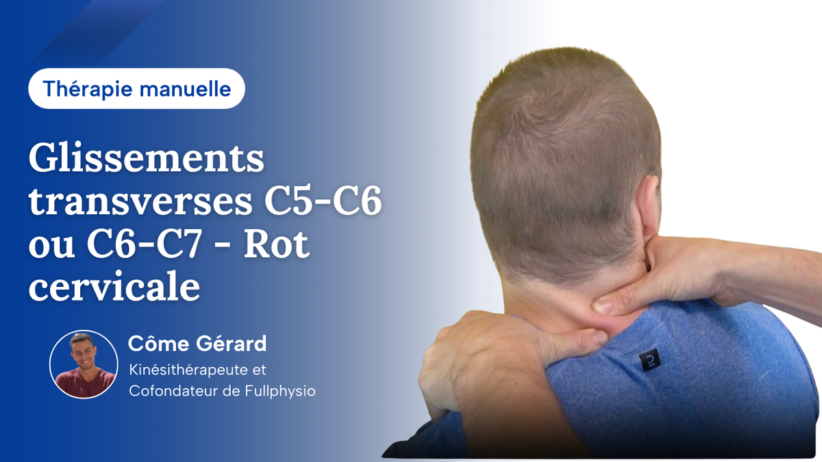 Glissements transverses C5-C6 ou C6-C7 et rotations cervicales