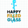 Happy Filled Glass
