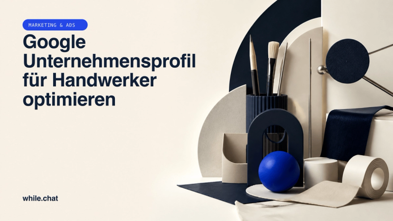 Google Unternehmensprofil für Handwerker optimieren