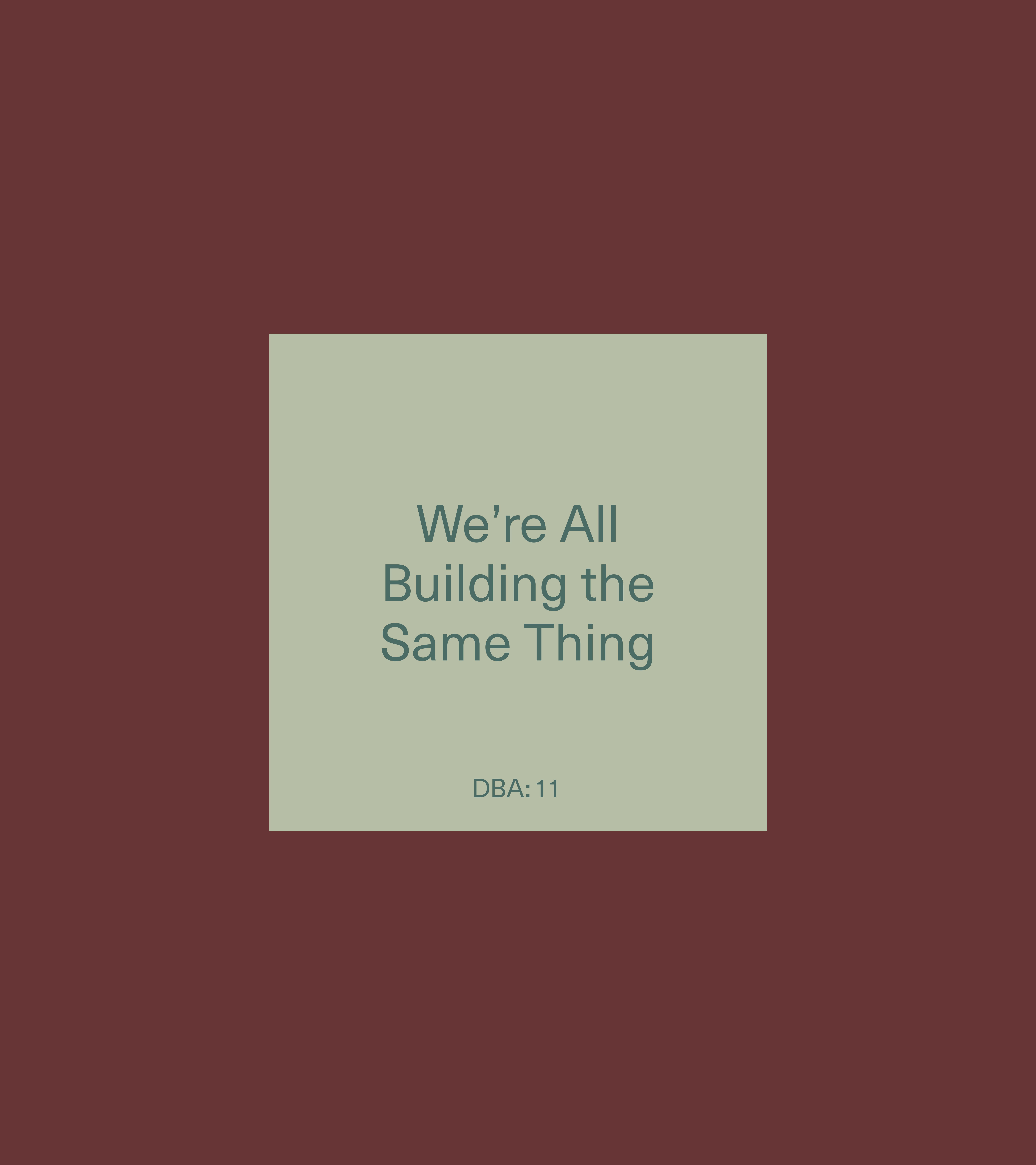 DBA:11 "We're All Building the Same Thing" — sage/olive text square on dark maroon bg