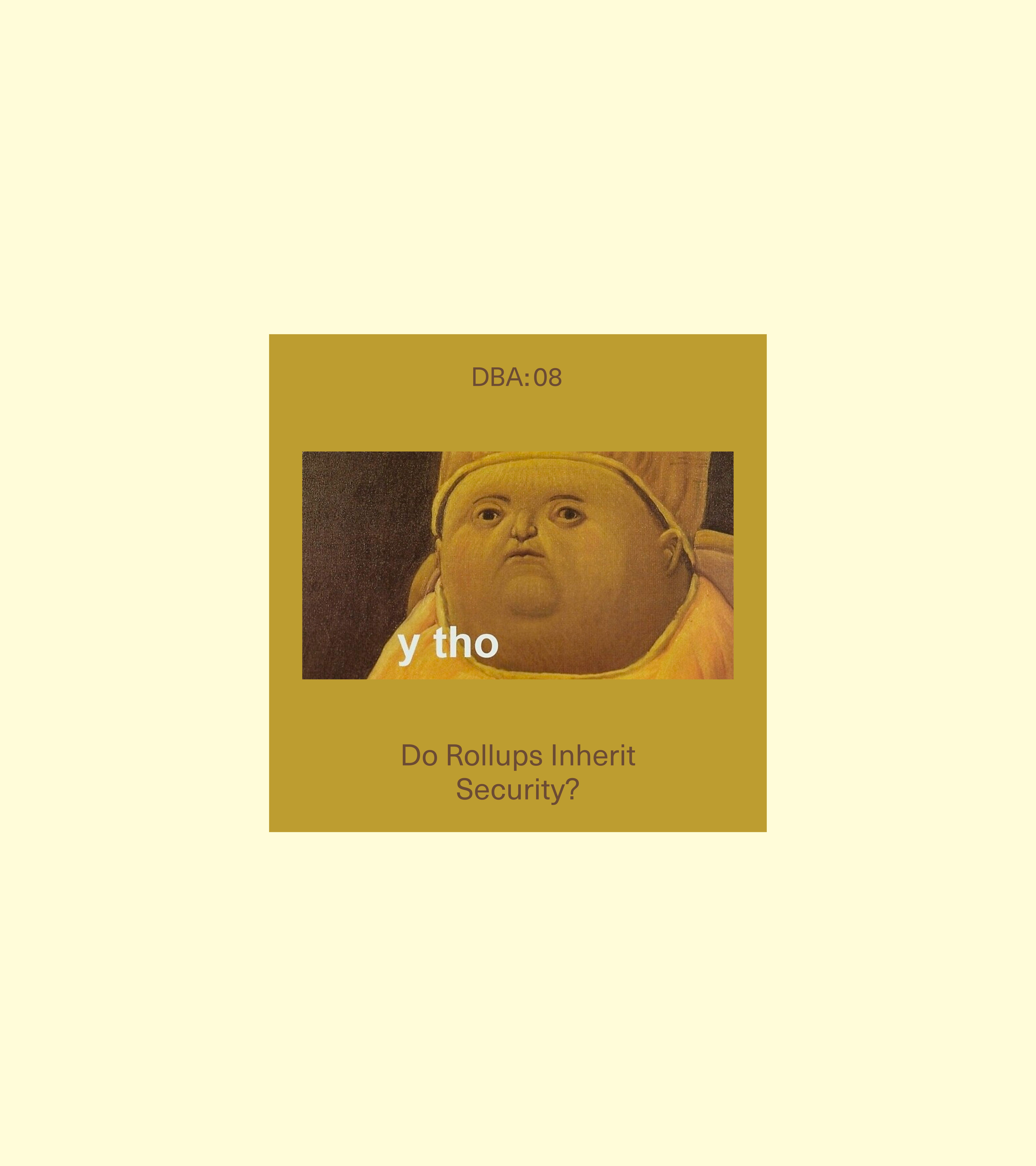 DBA:08 meme card: Botero baby "y tho" + "Do Rollups Inherit Security?" on gold square, cream bg