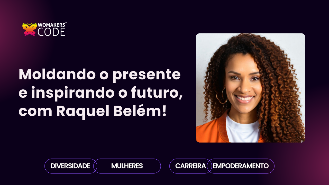 Moldando o presente e inspirando o futuro, com Raquel Belém!