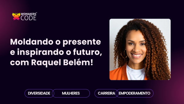 Moldando o presente e inspirando o futuro, com Raquel Belém!