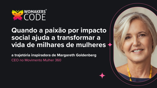 Quando a paixão por impacto social ajuda a transformar a vida de milhares de mulheres: a trajetória inspiradora de Margareth Goldenberg Quando a paixão por impacto social ajuda a transformar a vida de milhares de mulheres: a trajetória inspiradora de Margareth Goldenberg