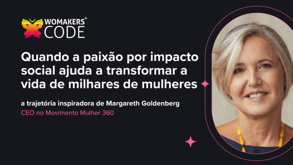 Quando a paixão por impacto social ajuda a transformar a vida de milhares de mulheres: a trajetória inspiradora de Margareth Goldenberg