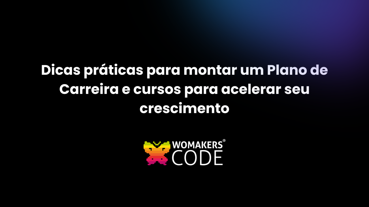 Dicas práticas para montar um Plano de Carreira e cursos para acelerar seu crescimento