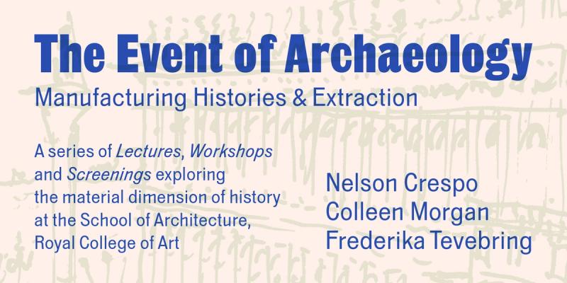 The Event of Archaeology: Manufacturing Histories & Extraction