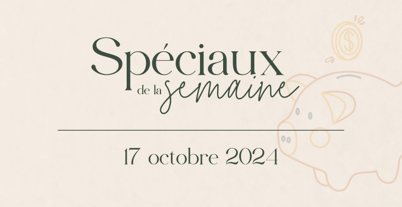 Spéciaux de la semaine du 17 octobre 2024