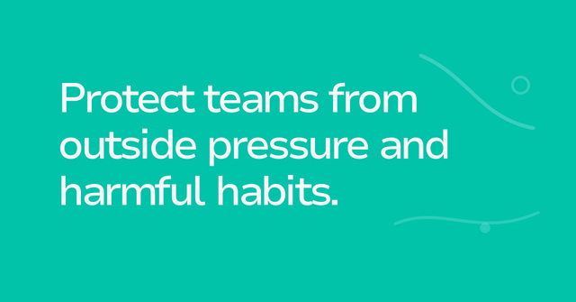 Text graphic: Protect teams from outside pressure and harmful habits.