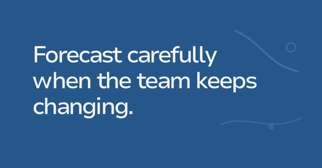 Text graphic: Forecast carefully when the team keeps changing.