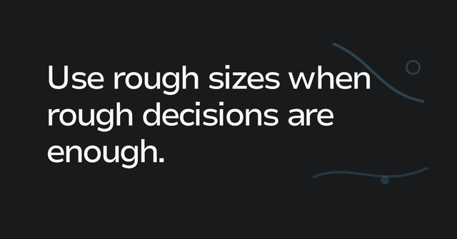 Text graphic: Use rough sizes when rough decisions are enough.