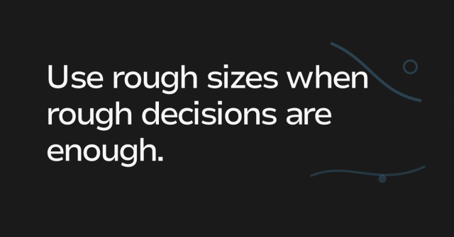 Text graphic: Use rough sizes when rough decisions are enough.