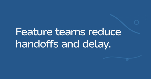 Text graphic: Feature teams reduce handoffs and delay.