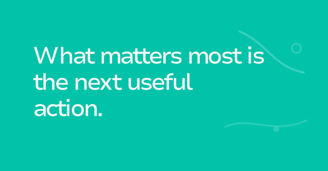 Text graphic: What matters most is the next useful action.