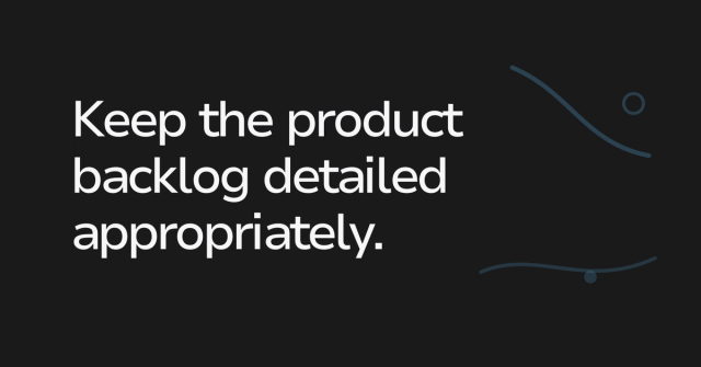Text graphic: Keep the product backlog detailed appropriately.