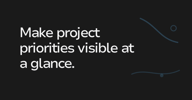 Text graphic: Make project priorities visible at a glance.