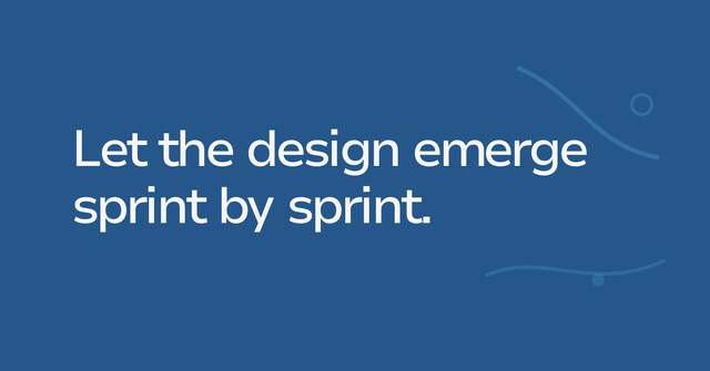 Text graphic: Let the design emerge sprint by sprint.