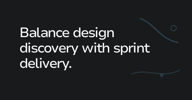 Text graphic: Balance design discovery with sprint delivery.