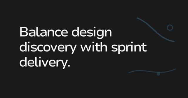 Text graphic: Balance design discovery with sprint delivery.