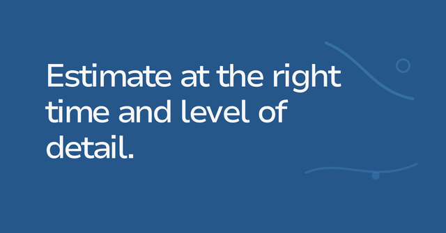 Text graphic: Estimate at the right time and level of detail.