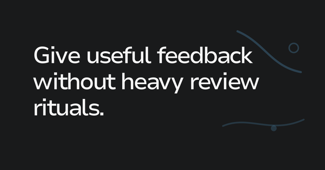 Text graphic: Give useful feedback without heavy review rituals.