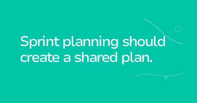 Text graphic: Sprint planning should create a shared plan.