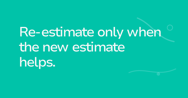 Text graphic: Re-estimate only when the new estimate helps.