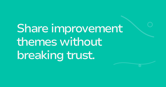 Text graphic: Share improvement themes without breaking trust.