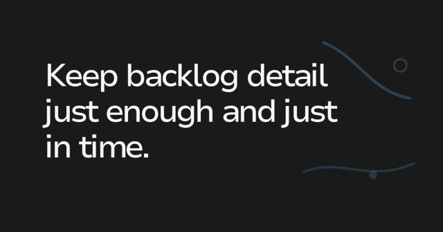 Text graphic: Keep backlog detail just enough and just in time.