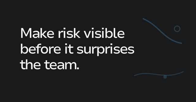 Text graphic: Make risk visible before it surprises the team.
