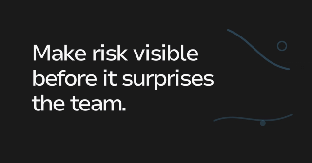 Text graphic: Make risk visible before it surprises the team.