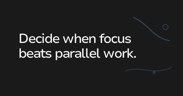 Text graphic: Decide when focus beats parallel work.