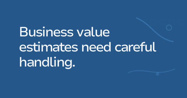 Text graphic: Business value estimates need careful handling.