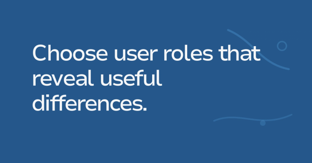 Text graphic: Choose user roles that reveal useful differences.