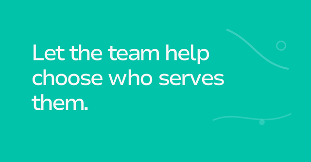 Text graphic: Let the team help choose who serves them.
