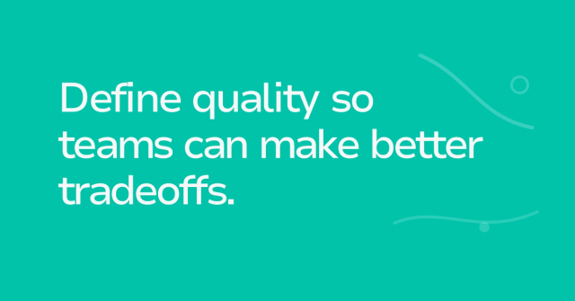 Text graphic: Define quality so teams can make better tradeoffs.