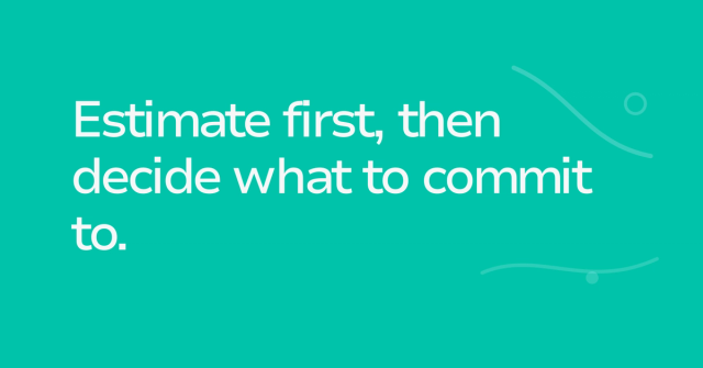 Text graphic: Estimate first, then decide what to commit to.