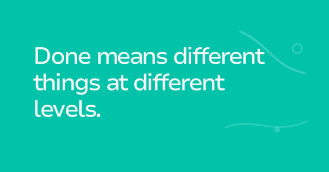 Text graphic: Done means different things at different levels.